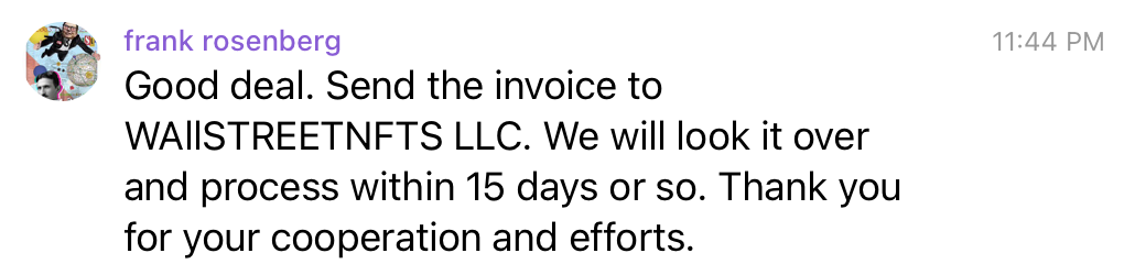 Good deal. Send the invoice to WAllSTREETNFTS LLC. We will look it over and process within 15 days or so. Thank you for your cooperation and efforts.